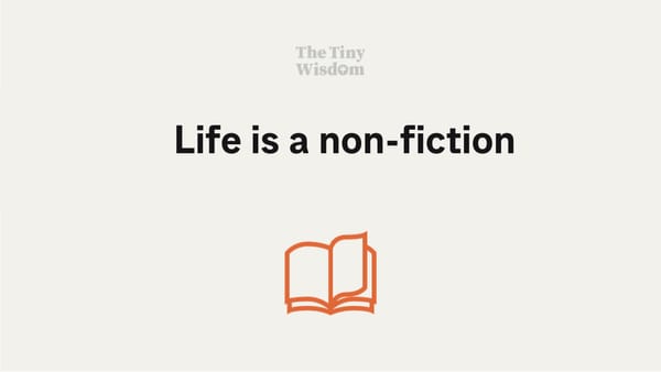 Life is a non-fiction